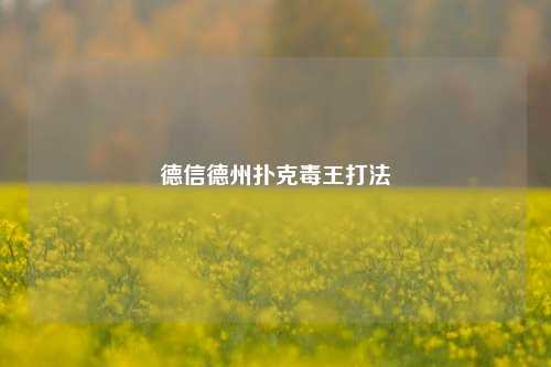 德信德州扑克毒王打法