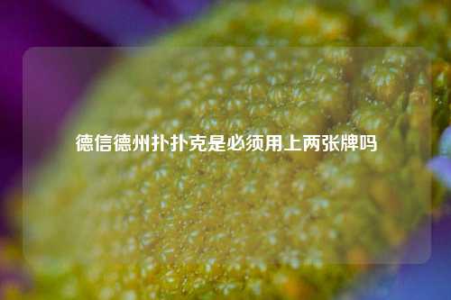 德信德州扑扑克是必须用上两张牌吗